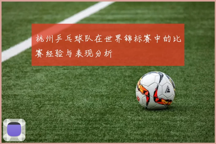 杭州乒乓球队在世界锦标赛中的比赛经验与表现分析