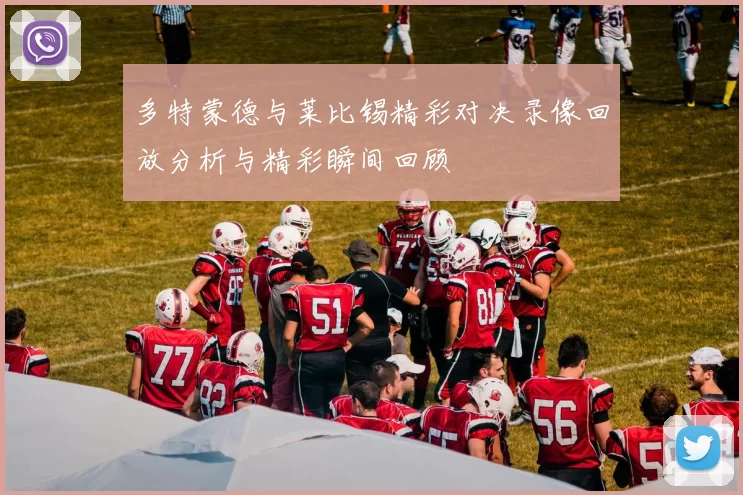 多特蒙德与莱比锡精彩对决录像回放分析与精彩瞬间回顾