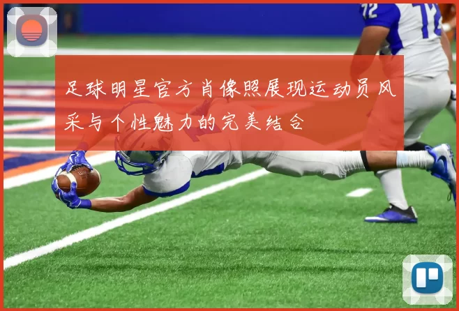 足球明星官方肖像照展现运动员风采与个性魅力的完美结合