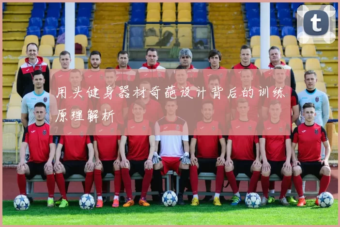用头健身器材奇葩设计背后的训练原理解析