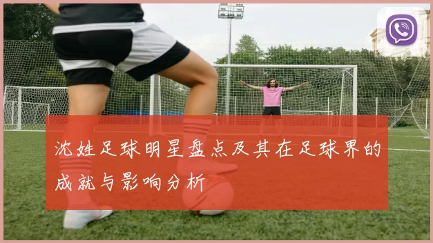 沈姓足球明星盘点及其在足球界的成就与影响分析